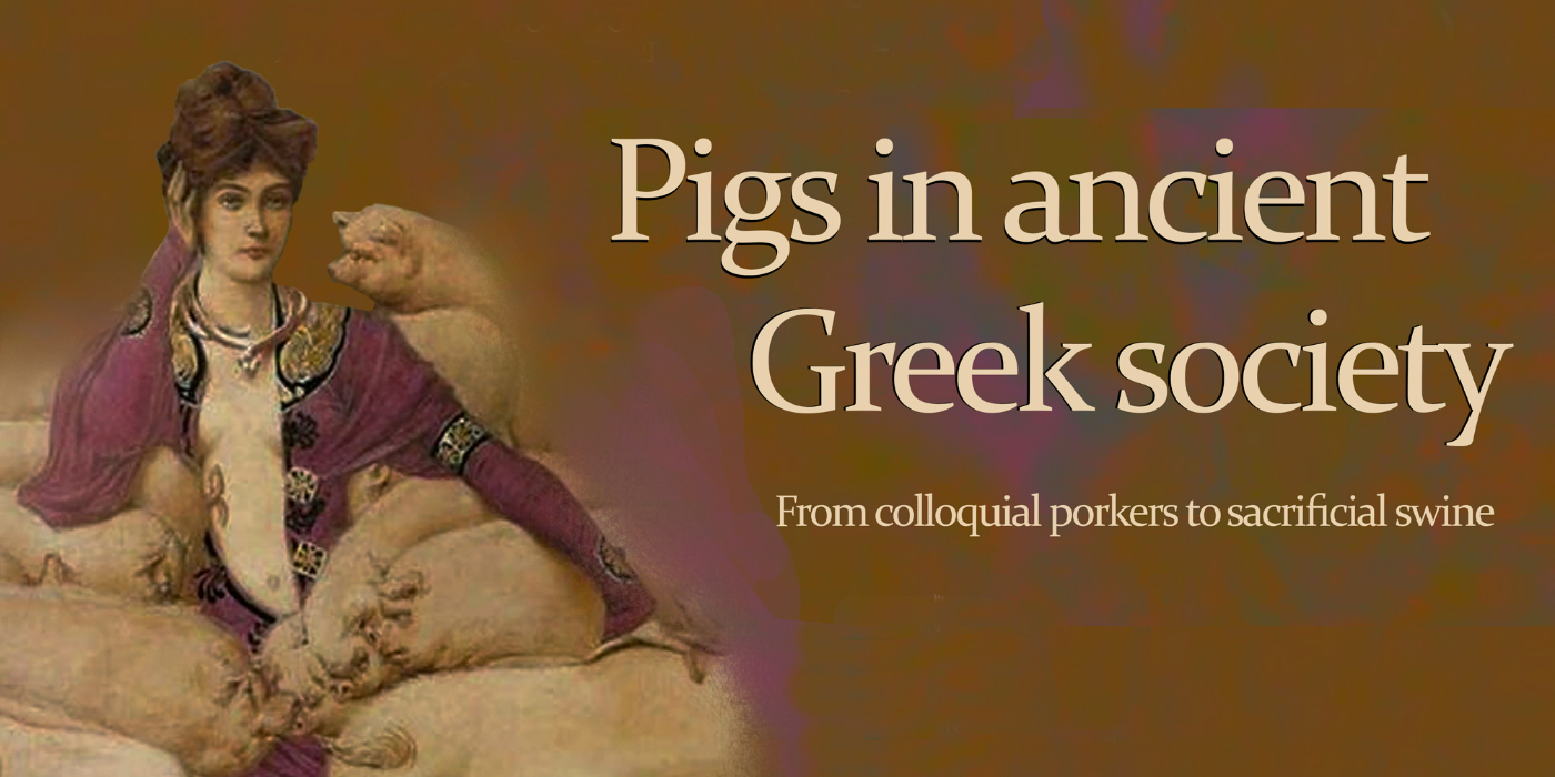 Pigs in Ancient Greek sociey. From colloquial porkers to sacrificial swine.